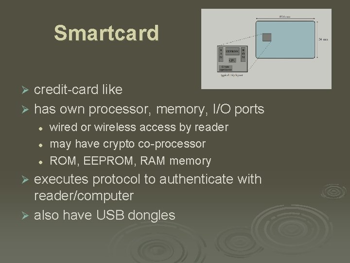 Smartcard credit-card like Ø has own processor, memory, I/O ports Ø l l l