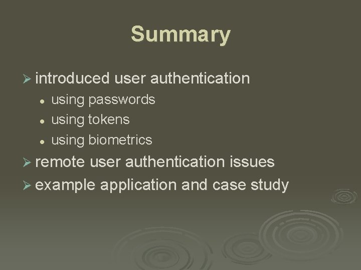 Summary Ø introduced user authentication l l l using passwords using tokens using biometrics