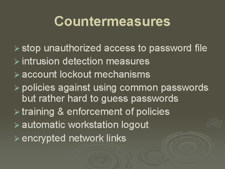 Countermeasures Ø stop unauthorized access to password file Ø intrusion detection measures Ø account