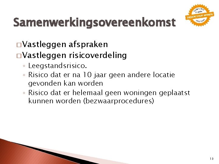 Samenwerkingsovereenkomst � Vastleggen afspraken � Vastleggen risicoverdeling ◦ Leegstandsrisico. ◦ Risico dat er na