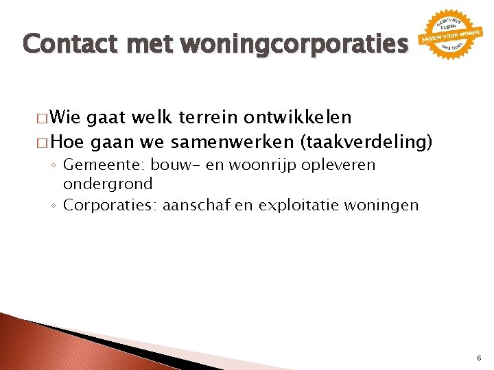 Contact met woningcorporaties � Wie gaat welk terrein ontwikkelen � Hoe gaan we samenwerken