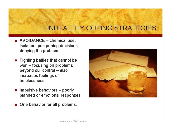 UNHEALTHY COPING STRATEGIES n AVOIDANCE – chemical use, isolation, postponing decisions, denying the problem