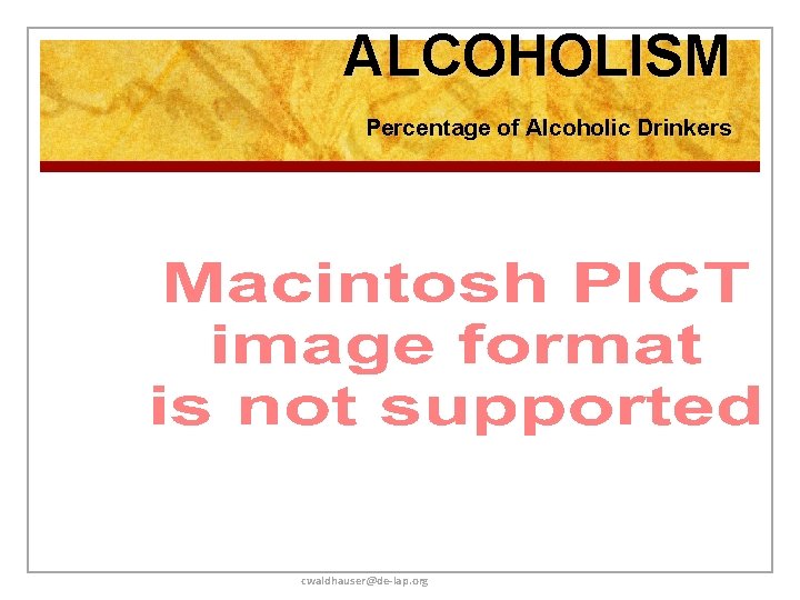 ALCOHOLISM Percentage of Alcoholic Drinkers cwaldhauser@de-lap. org 