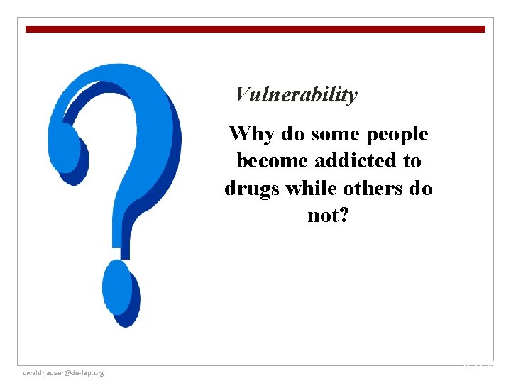 Vulnerability Why do some people become addicted to drugs while others do not? cwaldhauser@de-lap.