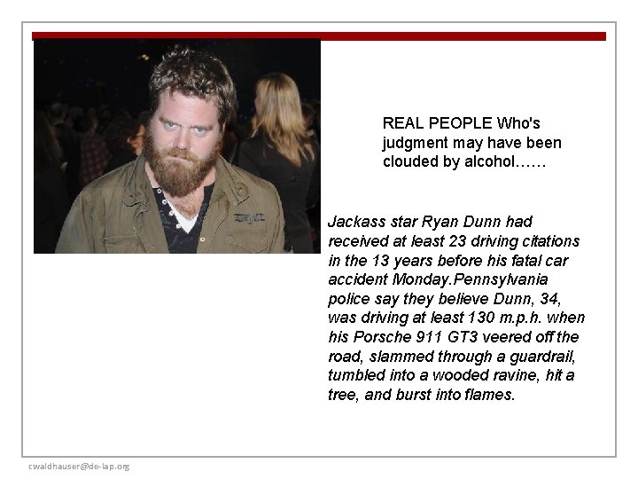 REAL PEOPLE Who's judgment may have been clouded by alcohol…… Jackass star Ryan Dunn