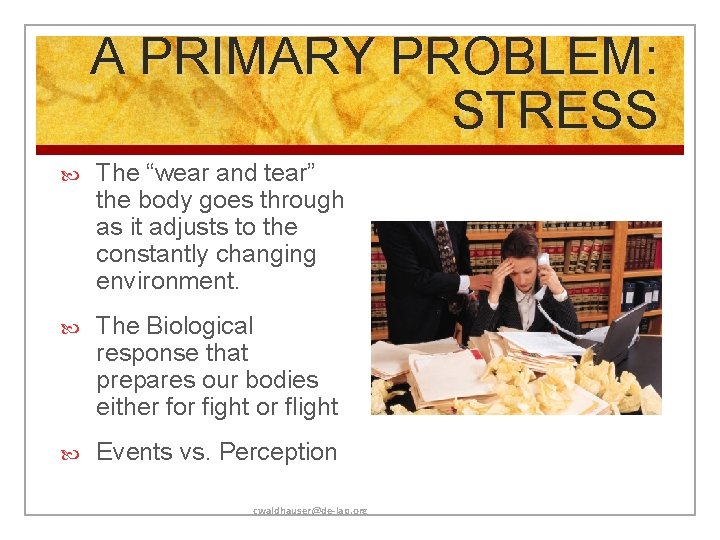 A PRIMARY PROBLEM: STRESS The “wear and tear” the body goes through as it