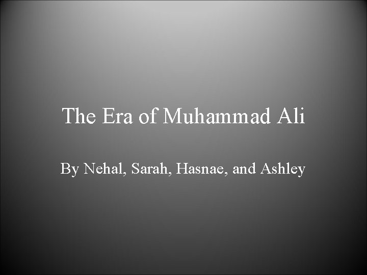 The Era of Muhammad Ali By Nehal, Sarah, Hasnae, and Ashley 