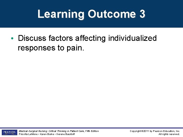 Learning Outcome 3 • Discuss factors affecting individualized responses to pain. Medical-Surgical Nursing: Critical