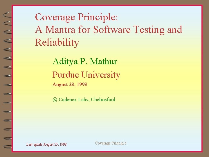 Coverage Principle: A Mantra for Software Testing and Reliability Aditya P. Mathur Purdue University