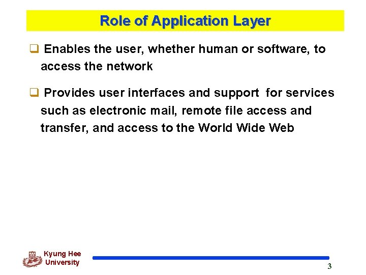 Role of Application Layer q Enables the user, whether human or software, to access