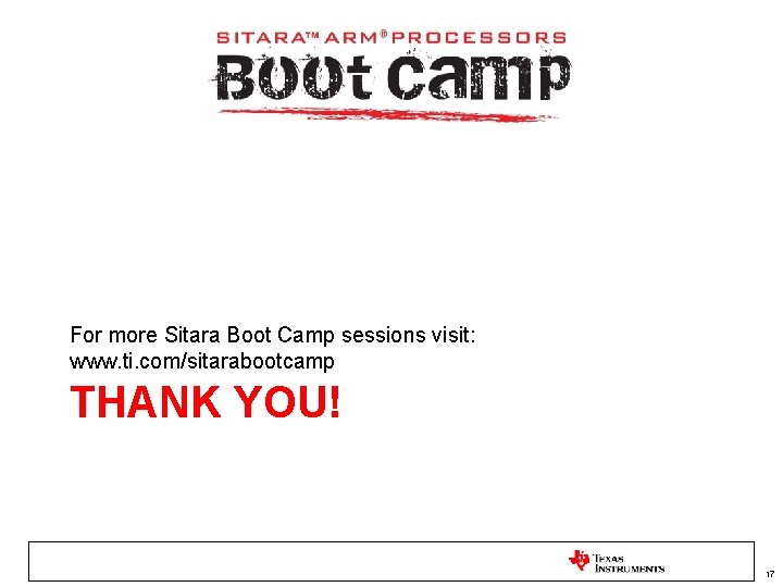 For more Sitara Boot Camp sessions visit: www. ti. com/sitarabootcamp THANK YOU! 17 
