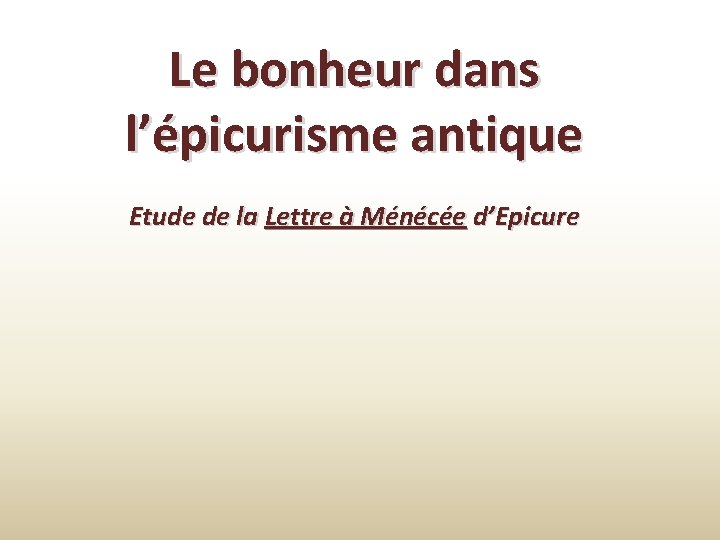 Le bonheur dans l’épicurisme antique Etude de la Lettre à Ménécée d’Epicure 