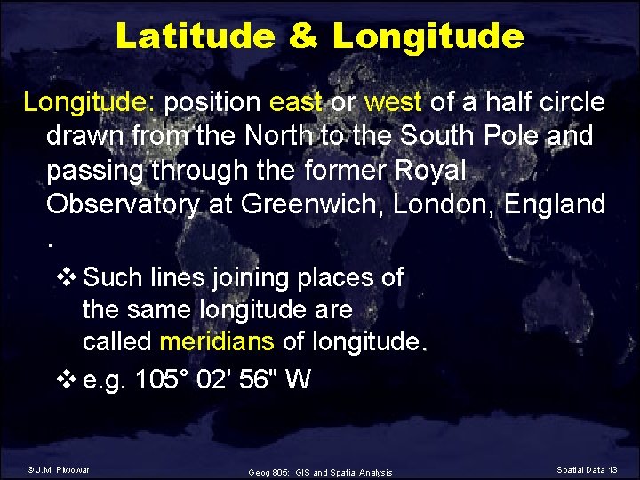 Latitude & Longitude: position east or west of a half circle drawn from the