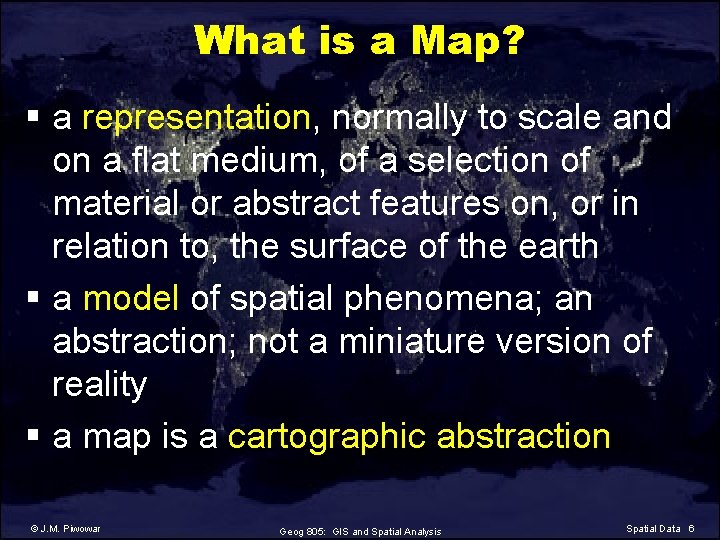 What is a Map? § a representation, normally to scale and on a flat