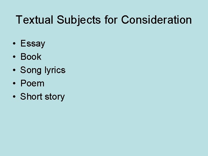 Textual Subjects for Consideration • • • Essay Book Song lyrics Poem Short story