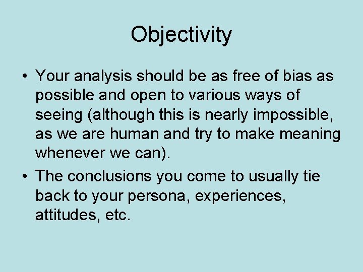 Objectivity • Your analysis should be as free of bias as possible and open