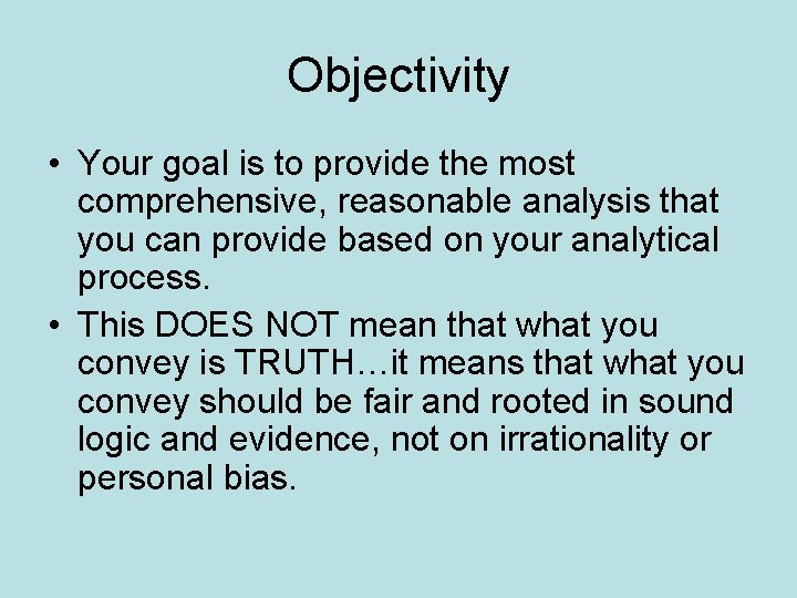 Objectivity • Your goal is to provide the most comprehensive, reasonable analysis that you