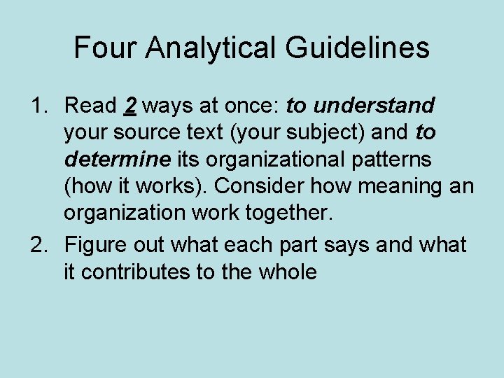 Four Analytical Guidelines 1. Read 2 ways at once: to understand your source text
