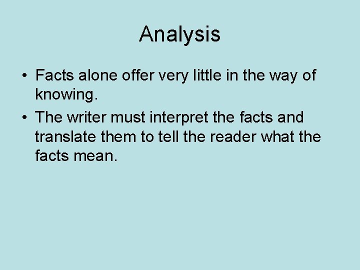 Analysis • Facts alone offer very little in the way of knowing. • The