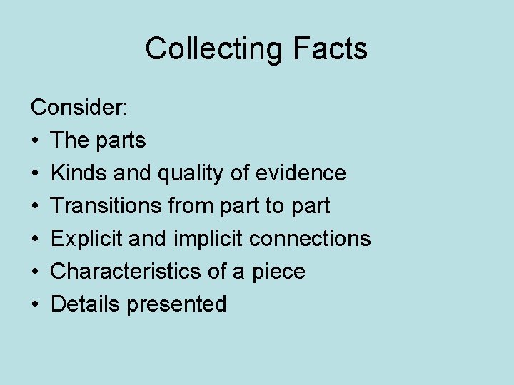 Collecting Facts Consider: • The parts • Kinds and quality of evidence • Transitions