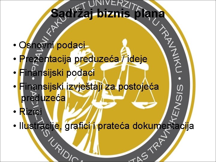 Sadržaj biznis plana • Osnovni podaci • Prezentacija preduzeća / ideje • Finansijski podaci