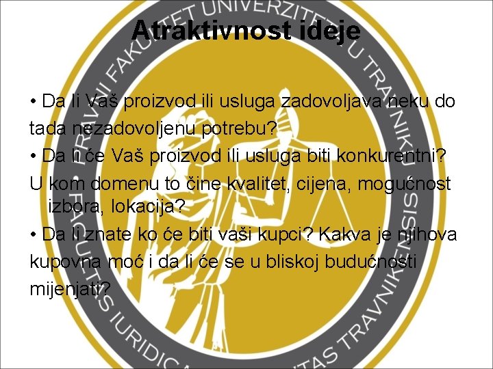 Atraktivnost ideje • Da li Vaš proizvod ili usluga zadovoljava neku do tada nezadovoljenu