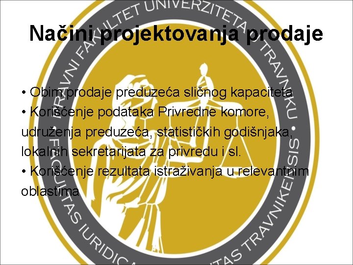 Načini projektovanja prodaje • Obim prodaje preduzeća sličnog kapaciteta • Korišćenje podataka Privredne komore,