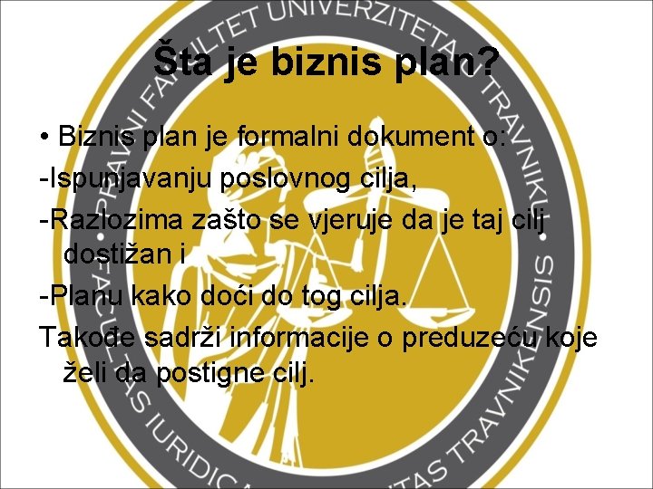 Šta je biznis plan? • Biznis plan je formalni dokument o: -Ispunjavanju poslovnog cilja,