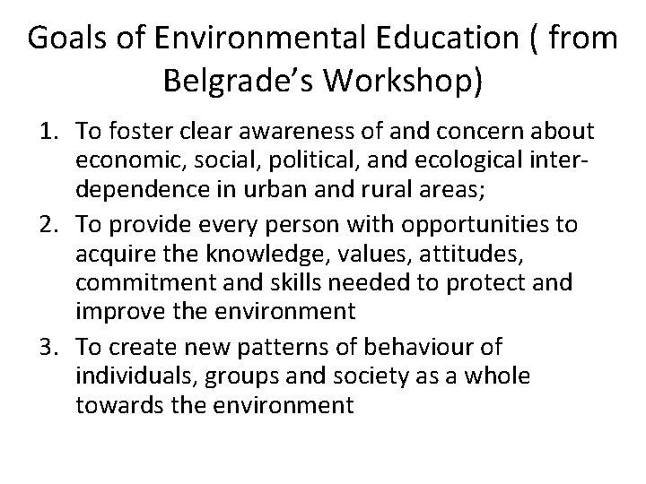 Goals of Environmental Education ( from Belgrade’s Workshop) 1. To foster clear awareness of