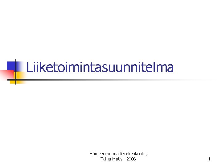 Liiketoimintasuunnitelma Hämeen ammattikorkeakoulu, Taina Matis, 2006 1 