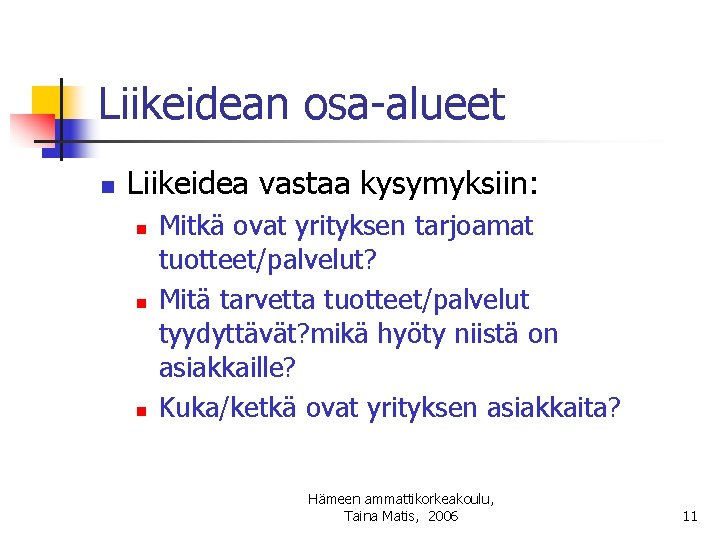 Liikeidean osa-alueet n Liikeidea vastaa kysymyksiin: n n n Mitkä ovat yrityksen tarjoamat tuotteet/palvelut?