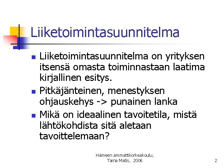 Liiketoimintasuunnitelma n n n Liiketoimintasuunnitelma on yrityksen itsensä omasta toiminnastaan laatima kirjallinen esitys. Pitkäjänteinen,