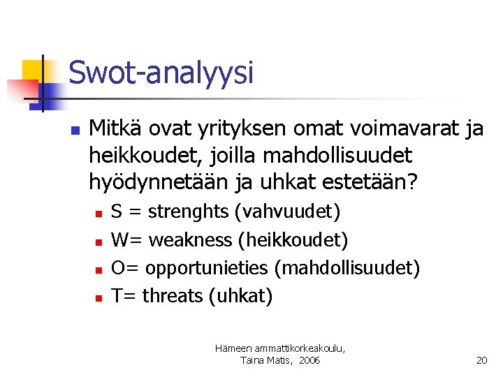 Swot-analyysi n Mitkä ovat yrityksen omat voimavarat ja heikkoudet, joilla mahdollisuudet hyödynnetään ja uhkat