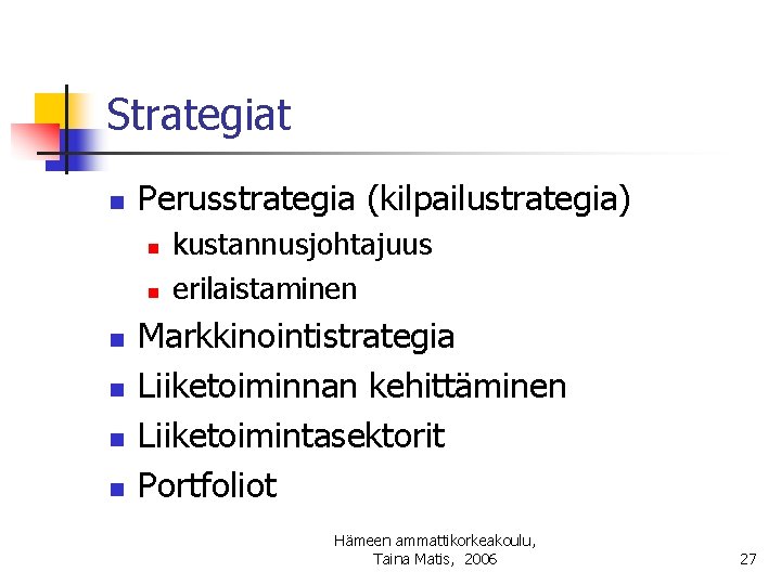 Strategiat n Perusstrategia (kilpailustrategia) n n n kustannusjohtajuus erilaistaminen Markkinointistrategia Liiketoiminnan kehittäminen Liiketoimintasektorit Portfoliot