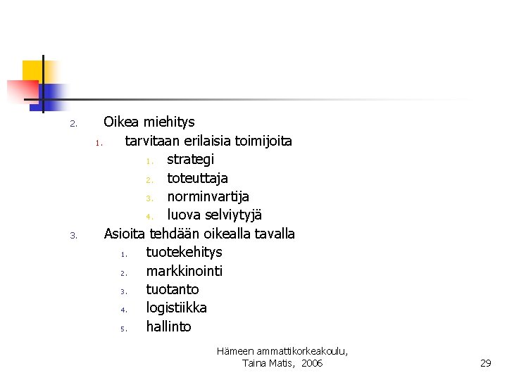 2. 3. Oikea miehitys 1. tarvitaan erilaisia toimijoita 1. strategi 2. toteuttaja 3. norminvartija