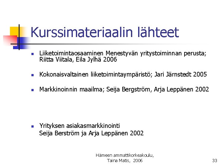 Kurssimateriaalin lähteet n Liiketoimintaosaaminen Menestyvän yritystoiminnan perusta; Riitta Viitala, Eila Jylhä 2006 n Kokonaisvaltainen