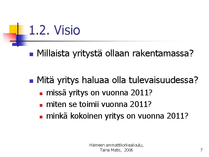 1. 2. Visio n Millaista yritystä ollaan rakentamassa? n Mitä yritys haluaa olla tulevaisuudessa?