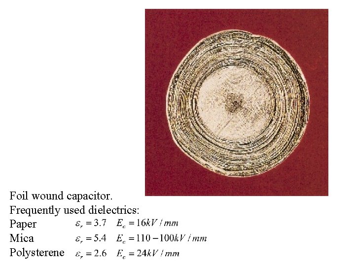 Foil wound capacitor. Frequently used dielectrics: Paper Mica Polysterene 
