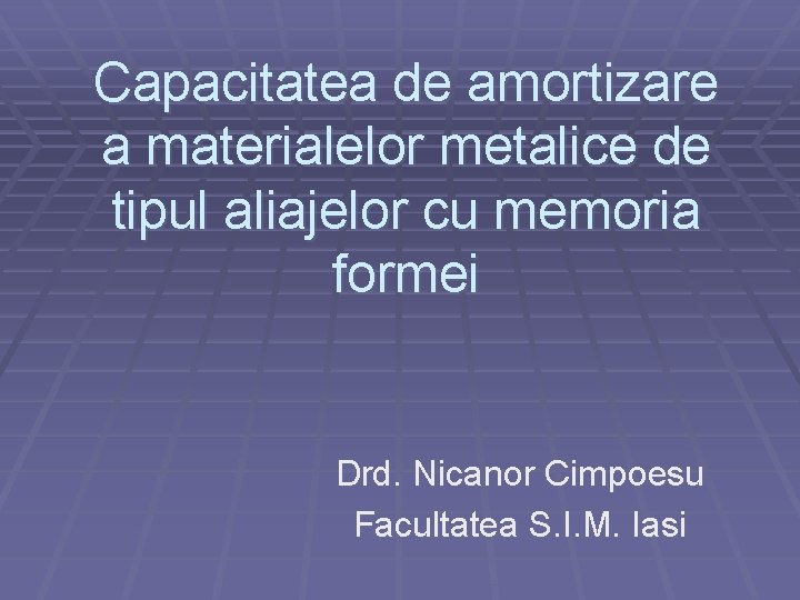 Capacitatea de amortizare a materialelor metalice de tipul aliajelor cu memoria formei Drd. Nicanor