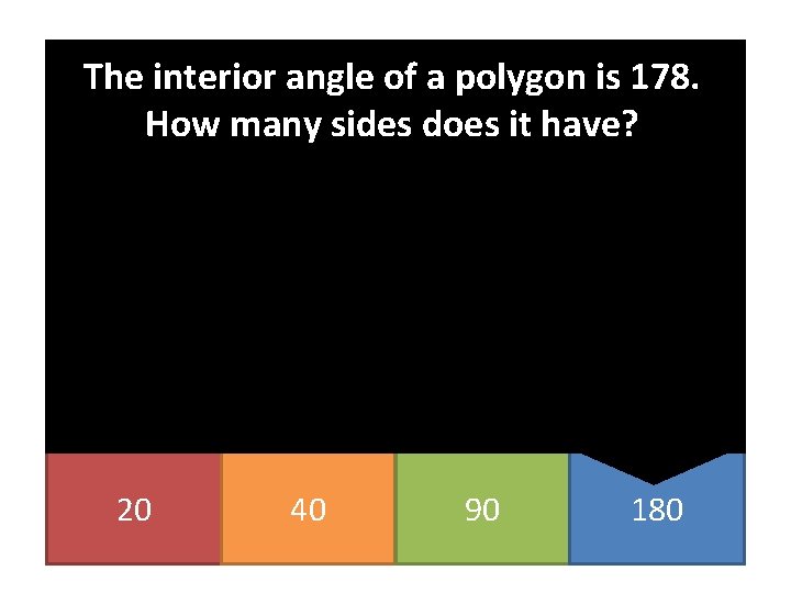 The interior angle of a polygon is 178. How many sides does it have?