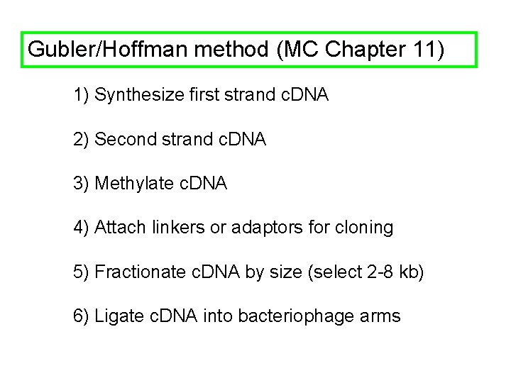 Gubler/Hoffman method (MC Chapter 11) 1) Synthesize first strand c. DNA 2) Second strand Gubler/Hoffman method (MC Chapter 11) 1) Synthesize first strand c. DNA 2) Second strand