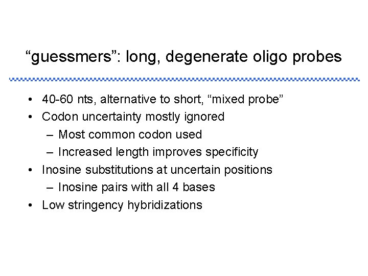 “guessmers”: long, degenerate oligo probes • 40 -60 nts, alternative to short, “mixed probe” “guessmers”: long, degenerate oligo probes • 40 -60 nts, alternative to short, “mixed probe”