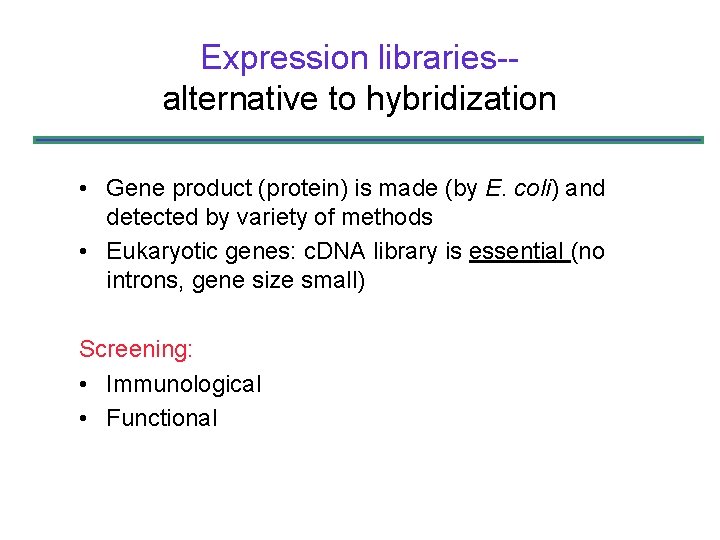 Expression libraries-alternative to hybridization • Gene product (protein) is made (by E. coli) and Expression libraries-alternative to hybridization • Gene product (protein) is made (by E. coli) and