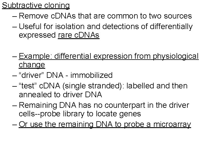 Subtractive cloning – Remove c. DNAs that are common to two sources – Useful Subtractive cloning – Remove c. DNAs that are common to two sources – Useful