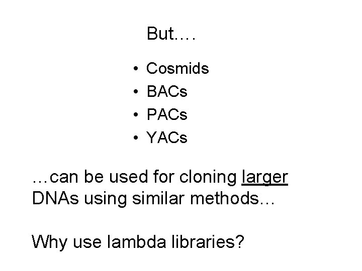 But…. • • Cosmids BACs PACs YACs …can be used for cloning larger DNAs But…. • • Cosmids BACs PACs YACs …can be used for cloning larger DNAs