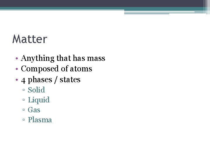 Matter • Anything that has mass • Composed of atoms • 4 phases /