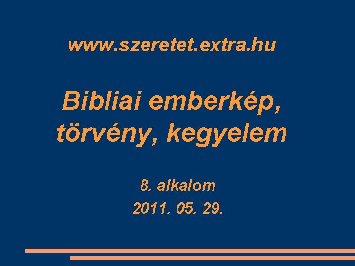 www. szeretet. extra. hu Bibliai emberkép, törvény, kegyelem 8. alkalom 2011. 05. 29. 