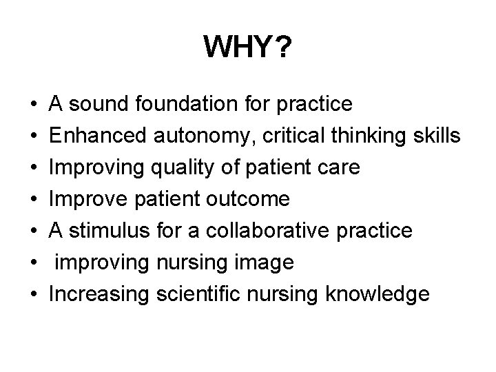 WHY? • • A sound foundation for practice Enhanced autonomy, critical thinking skills Improving