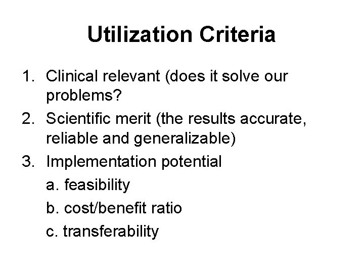 Utilization Criteria 1. Clinical relevant (does it solve our problems? 2. Scientific merit (the