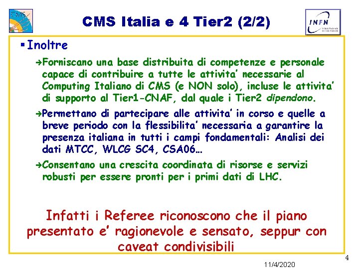 CMS Italia e 4 Tier 2 (2/2) § Inoltre èForniscano una base distribuita di CMS Italia e 4 Tier 2 (2/2) § Inoltre èForniscano una base distribuita di